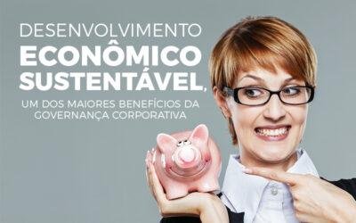 Desenvolvimento econômico sustentável, um dos maiores benefícios da governança corporativa