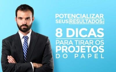 Potencializar seus resultados: 8 dicas para tirar os projetos do papel