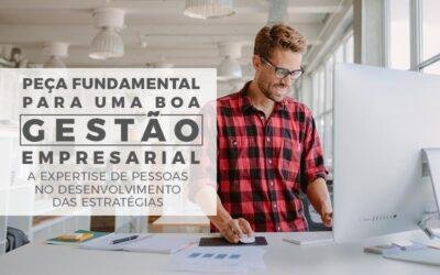 Peça fundamental para uma boa gestão empresarial – a expertise de pessoas no desenvolvimento