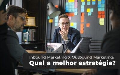 Inbound Marketing X Outbound Marketing: Qual a melhor estratégia?