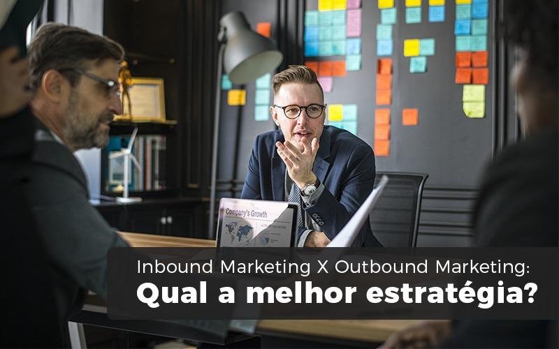 Inbound Marketing X Outbound Marketing: Qual a melhor estratégia?