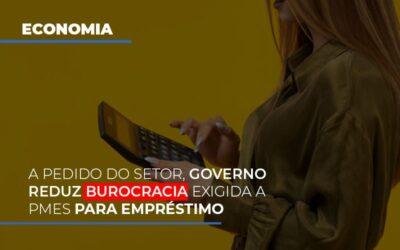 A pedido do setor, governo reduz burocracia exigida a PMEs para empréstimo