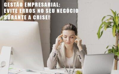 Gestão Empresarial: Evite Erros No Seu Negócio Durante A Crise!