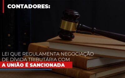 Lei que regulamenta negociação de dívida tributária com a União é sancionada