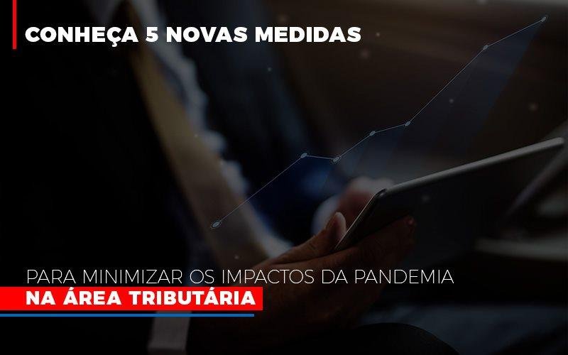 Conheça 5 novas medidas para minimizar os impactos da pandemia na área tributária