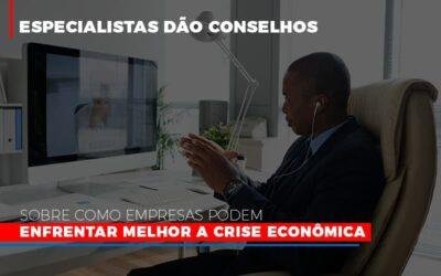 Especialistas dão conselhos sobre como empresas podem enfrentar melhor a crise econômica