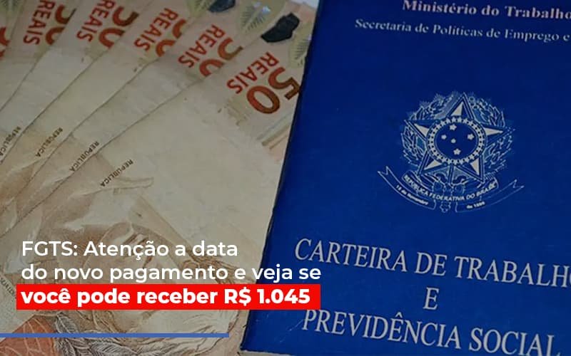 FGTS: Atenção a data do novo pagamento e veja se você pode receber R$ 1.045