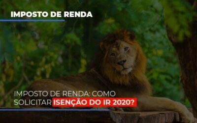 Imposto de Renda: Como solicitar isenção do IR 2020?