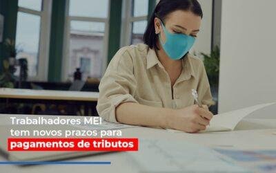 MEI Trabalhadores MEI tem novos prazos para pagamentos de tributos
