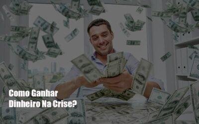 Como Ganhar Dinheiro Na Crise?