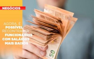 Agora, é possível recontratar funcionários com salários mais baixos