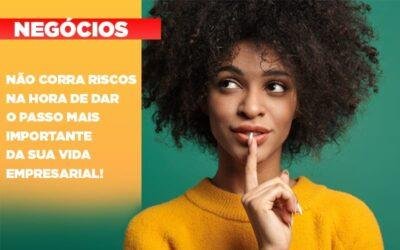 Não corra riscos na hora de dar o passo mais importante da sua vida empresarial!