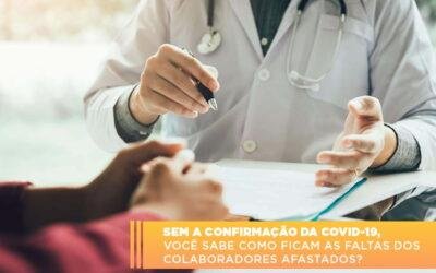 Sem a confirmação da Covid-19, você sabe como ficam as faltas dos colaboradores afastados?