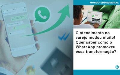 O atendimento no varejo mudou muito! Quer saber como o WhatsApp promoveu essa transformação?