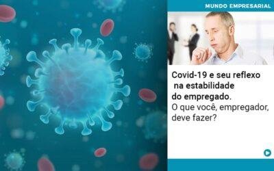 Covid-19 e seu reflexo na estabilidade do empregado. O que você, empregador, deve fazer?