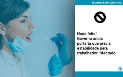 Nada feito!  Governo anula portaria que previa estabilidade para trabalhador infectado